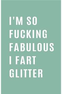 I'm So Fucking Fabulous I Fart Glitter