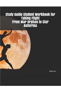 Study Guide Student Workbook for Taking Flight from War Orphan to Star Ballerina