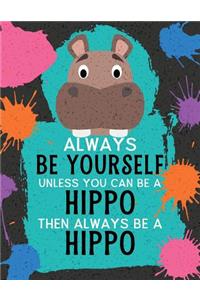 Always Be Yourself Unless You Can Be a Hippo Then Always Be a Hippo
