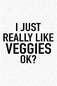 I Just Really Like Veggies Ok?