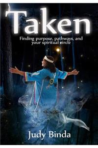Taken: Finding purpose, pathways, and your spiritual circle