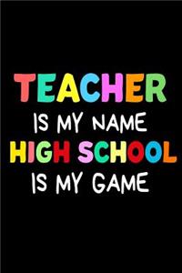 Teacher Is My Name High School Is My Game