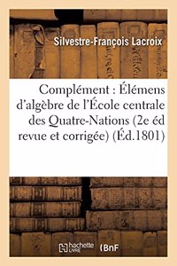 Complément Des Élémens d'Algèbre, À l'Usage de l'École Centrale Des Quatre-Nations.: Deuxième Édition Revue Et Corrigée