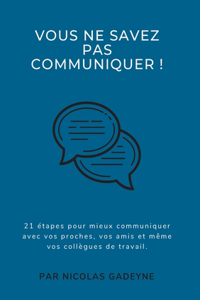 Vous ne savez pas communiquer !