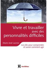 Vivre Et Travailler Avec Des Personnalites Difficiles