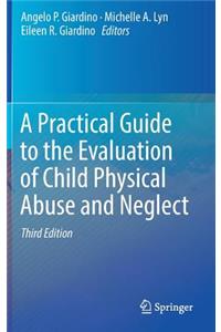 Practical Guide to the Evaluation of Child Physical Abuse and Neglect