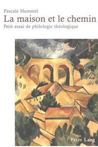 La maison et le chemin: Petit Essai de Philologie Théologique