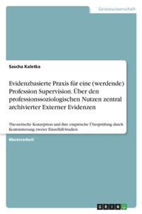 Evidenzbasierte Praxis für eine (werdende) Profession Supervision. Über den professionssoziologischen Nutzen zentral archivierter Externer Evidenzen