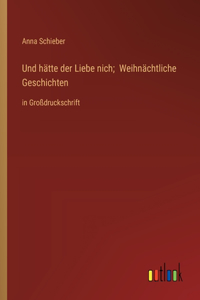 Und hätte der Liebe nich; Weihnächtliche Geschichten