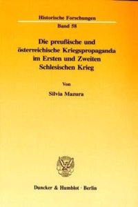 Die Preussische Und Osterreichische Kriegspropaganda Im Ersten Und Zweiten Schlesischen Krieg