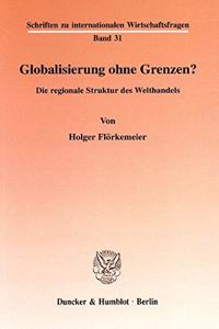 Globalisierung Ohne Grenzen?: Die Regionale Struktur Des Welthandels