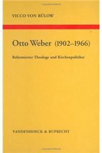 Otto Weber (1902-1966): Reformierter Theologe Und Kirchenpolitiker