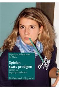 Spielen Statt Predigen: Szenen Fur Jugendgottesdienste