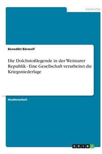 Die Dolchstoßlegende in der Weimarer Republik - Eine Gesellschaft verarbeitet die Kriegsniederlage