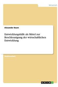 Entwicklungshilfe als Mittel zur Beschleunigung der wirtschaftlichen Entwicklung