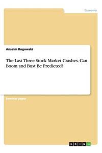 The Last Three Stock Market Crashes. Can Boom and Bust Be Predicted?