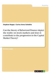 Can the theory of Behavioral Finance depict the reality on stock markets and does it contribute to the progression in the Capital Market Theory?