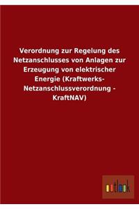 Verordnung Zur Regelung Des Netzanschlusses Von Anlagen Zur Erzeugung Von Elektrischer Energie (Kraftwerks- Netzanschlussverordnung - Kraftnav)