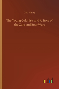 Young Colonists and A Story of the Zulu and Boer Wars