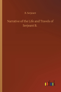 Narrative of the Life and Travels of Serjeant B.