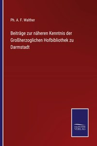 Beiträge zur näheren Kenntnis der Großherzoglichen Hofbibliothek zu Darmstadt