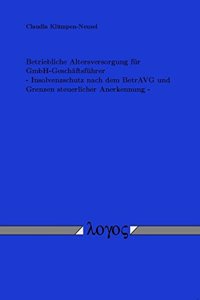 Betriebliche Altersversorgung Fur Gmbh-Geschaftsfuhrer - Insolvenzschutz Nach Dem Betravg Und Grenzen Steuerlicher Anerkennung -