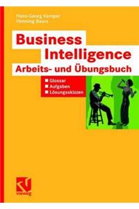 Business Intelligence - Arbeits- und Ubungsbuch: Glossar, aufgaben, losungsskizzen