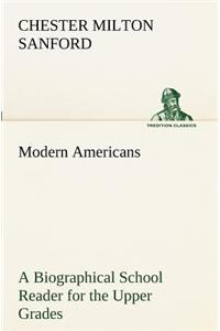 Modern Americans A Biographical School Reader for the Upper Grades