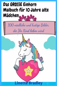 Das GROSSE Einhorn-Malbuch für 10 Jahre alte Mädchen