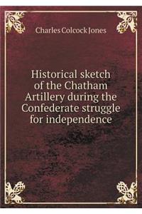 Historical Sketch of the Chatham Artillery During the Confederate Struggle for Independence