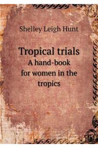 Tropical Trials a Hand-Book for Women in the Tropics