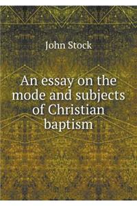 An essay on the mode and subjects of Christian baptism