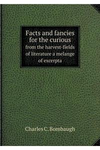 Facts and Fancies for the Curious from the Harvest-Fields of Literature a Melange of Excerpta