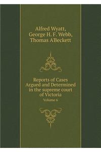 Reports of Cases Argued and Determined in the Supreme Court of Victoria Volume 6