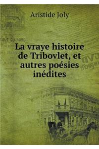 La Vraye Histoire de Tribovlet, Et Autres Poésies Inédites
