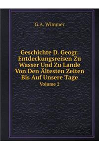Geschichte D. Geogr. Entdeckungsreisen Zu Wasser Und Zu Lande Von Den Ältesten Zeiten Bis Auf Unsere Tage Volume 2