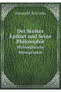 Der Stoiker Epiktet und Seine Philosophie Philosophische Monographie