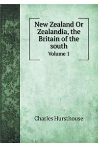 New Zealand Or Zealandia, the Britain of the south Volume 1
