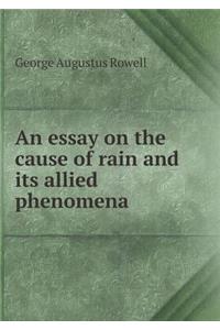 An Essay on the Cause of Rain and Its Allied Phenomena