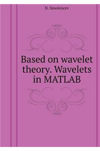 Based on Wavelet Theory. Wavelets in MATLAB