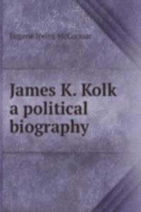 James K. Kolk a political biography