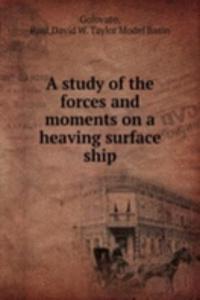 study of the forces and moments on a heaving surface ship