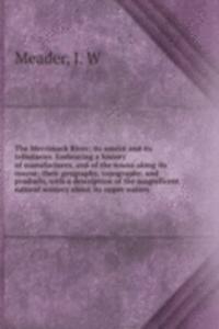Merrimack River; its source and its tributaries. Embracing a history of manufactures, and of the towns along its course; their geography, topography, and products, with a description of the magnificent natural scenery about its upper waters