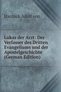 Lukas der Arzt: Der Verfasser des Dritten Evangeliums und der Apostelgeschichte (German Edition)
