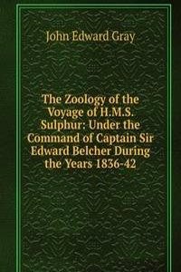 Zoology of the Voyage of H.M.S. Sulphur: Under the Command of Captain Sir Edward Belcher During the Years 1836-42
