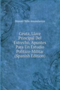 Ceuta, Llave Principal Del Estrecho, Apuntes Para Un Estudio Politico-Militar (Spanish Edition)