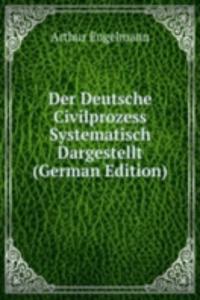 Der Deutsche Civilprozess Systematisch Dargestellt (German Edition)