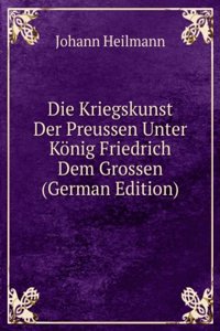 Die Kriegskunst Der Preussen Unter Konig Friedrich Dem Grossen