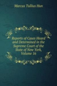 Reports of Cases Heard and Determined in the Supreme Court of the State of New York, Volume 16