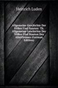 Allgemeine Geschichte Der Volker Und Staaten: Th. Allgemeine Geschichte Der Volker Und Staaten Des Alterthumes (German Edition)